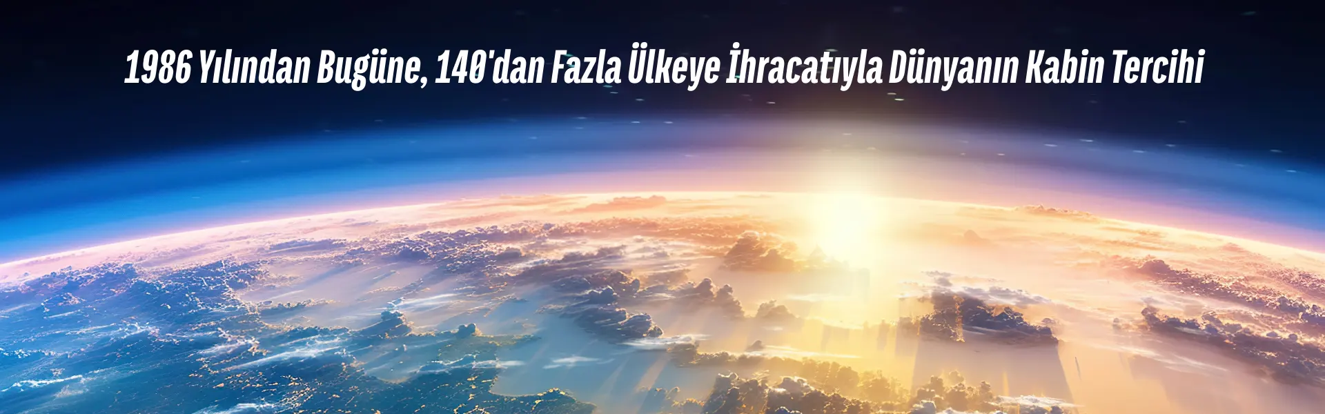 1986 Yılından Bugüne 140dan Fazla Ülkeye İhracatıyla Dünyanın Kabin Tercihi